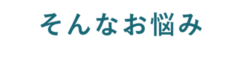 そんなお悩み